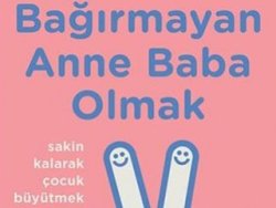 Sevgi doymuş bir aile: Bağırmayan Anne Baba Olmak