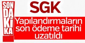 SGK yapılandırma süresini uzattı