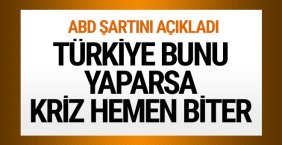 ABD Türkiye'yle krizi tamamlama şartını açıkladı!