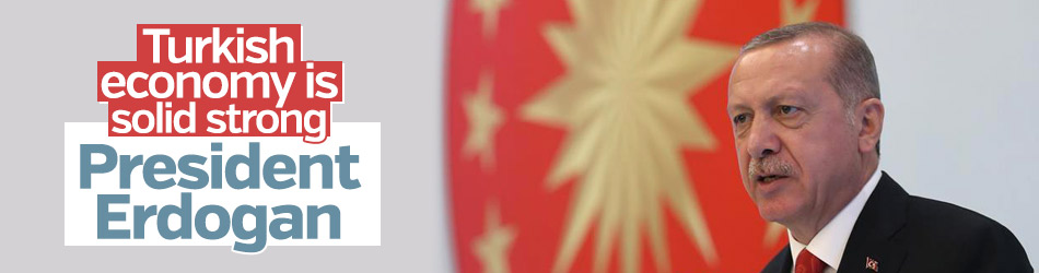Turkish economy is solid, strong: President Erdoğan