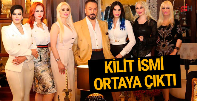 Adnan Oktar’ın kilit ismi muhakkak oldu