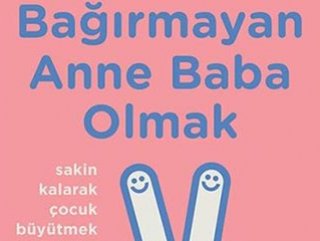 Sevgi doymuş bir aile: Bağırmayan Anne Baba Olmak
