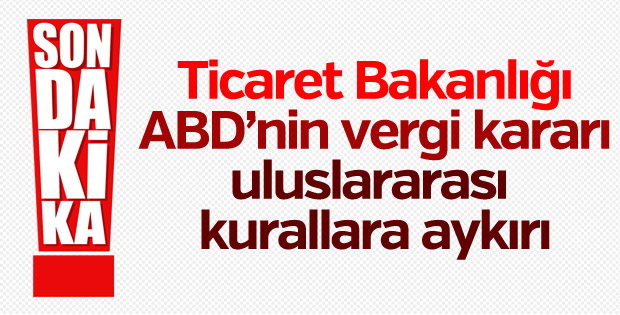 Ticaret Bakanlığı'ndan ABD'ye tepki