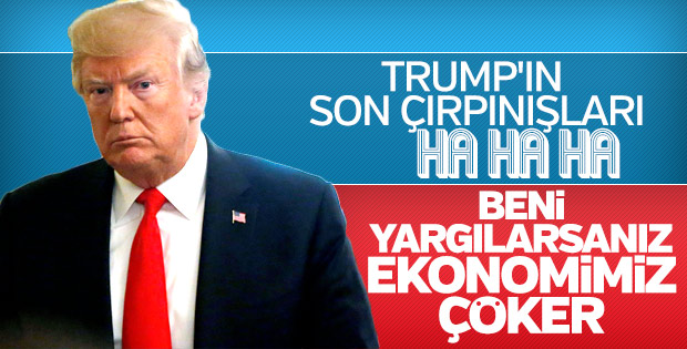 Trump yargı korkusuna ekonomiyi mazeret ediyor