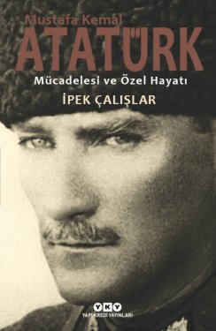Atatürk’ün mücadelesi ve hayatı tek kitapta