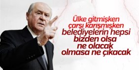 Devlet Bahçeli: Belediyelerin tümü bizde olsa ne olacak