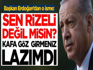 Cumhurbaşkanı Erdoğan’dan o isme: Sen Rizeli değil misin? Kafa göz girmeniz lazımdı